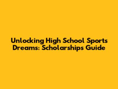 Unlocking High School Sports Dreams: Scholarships Guide
