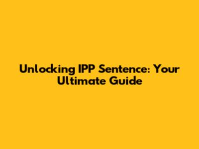 Unlocking IPP Sentence: Your Ultimate Guide