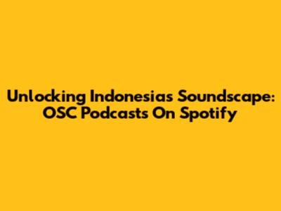 Unlocking Indonesia's Soundscape: OSC Podcasts On Spotify