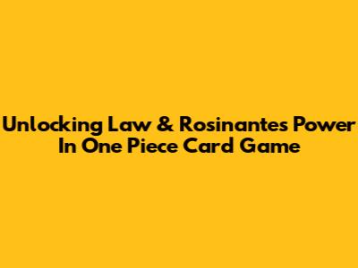 Unlocking Law & Rosinante's Power In One Piece Card Game