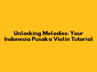 Unlocking Melodies: Your Indonesia Pusaka Violin Tutorial