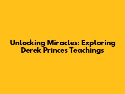 Unlocking Miracles: Exploring Derek Prince's Teachings