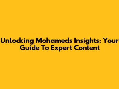 Unlocking Mohamed's Insights: Your Guide To Expert Content