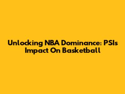 Unlocking NBA Dominance: PSI's Impact On Basketball