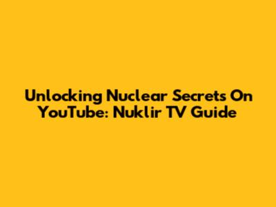 Unlocking Nuclear Secrets On YouTube: Nuklir TV Guide
