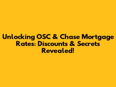Unlocking OSC & Chase Mortgage Rates: Discounts & Secrets Revealed!