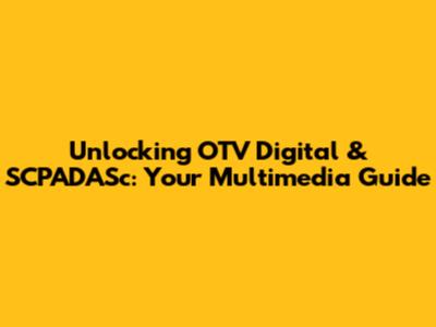 Unlocking OTV Digital & SCPADASc: Your Multimedia Guide
