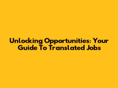 Unlocking Opportunities: Your Guide To Translated Jobs