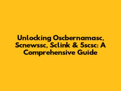 Unlocking Oscbernamasc, Scnewssc, Sclink & 5scsc: A Comprehensive Guide