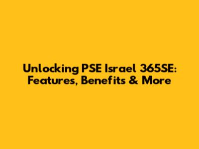 Unlocking PSE Israel 365SE: Features, Benefits & More