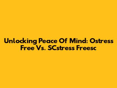 Unlocking Peace Of Mind: Ostress Free Vs. SCstress Freesc
