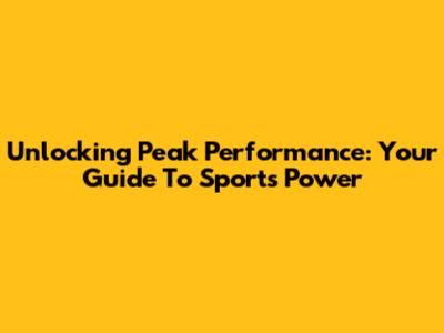 Unlocking Peak Performance: Your Guide To Sports Power
