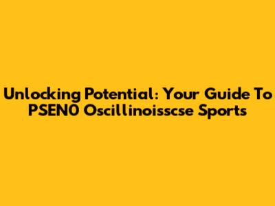 Unlocking Potential: Your Guide To PSEN0 Oscillinoisscse Sports