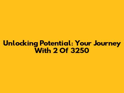 Unlocking Potential: Your Journey With 2 Of 3250