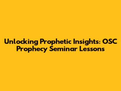 Unlocking Prophetic Insights: OSC Prophecy Seminar Lessons