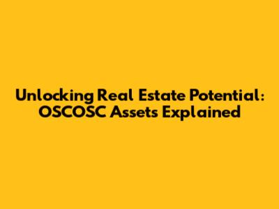 Unlocking Real Estate Potential: OSCOSC Assets Explained