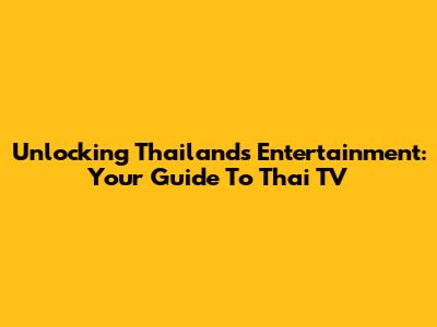 Unlocking Thailand's Entertainment: Your Guide To Thai TV