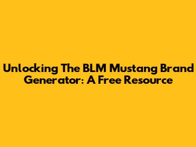 Unlocking The BLM Mustang Brand Generator: A Free Resource