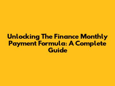 Unlocking The Finance Monthly Payment Formula: A Complete Guide