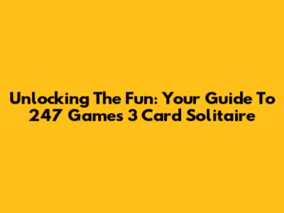 Unlocking The Fun: Your Guide To 247 Games 3 Card Solitaire
