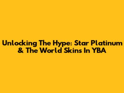 Unlocking The Hype: Star Platinum & The World Skins In YBA