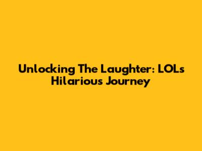Unlocking The Laughter: LOL's Hilarious Journey
