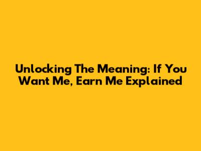 Unlocking The Meaning: 'If You Want Me, Earn Me' Explained