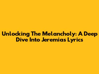 Unlocking The Melancholy: A Deep Dive Into Jeremias' Lyrics