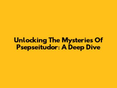 Unlocking The Mysteries Of Psepseitudor: A Deep Dive