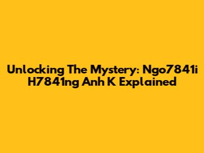 Unlocking The Mystery: Ngo7841i H7841ng Anh K Explained