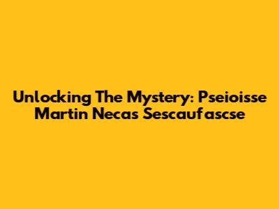 Unlocking The Mystery: Pseioisse Martin Necas Sescaufascse