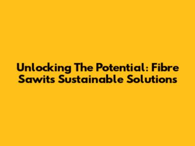 Unlocking The Potential: Fibre Sawit's Sustainable Solutions