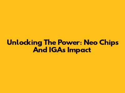 Unlocking The Power: Neo Chips And IGA's Impact