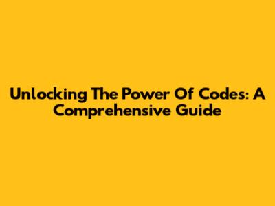 Unlocking The Power Of Codes: A Comprehensive Guide