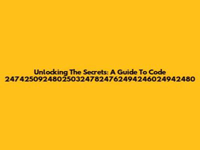 Unlocking The Secrets: A Guide To Code 2474250924802503247824762494246024942480