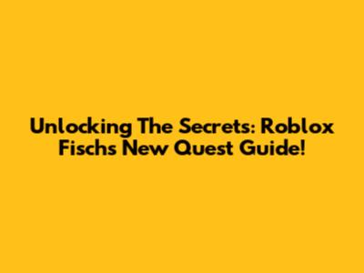 Unlocking The Secrets: Roblox Fisch's New Quest Guide!