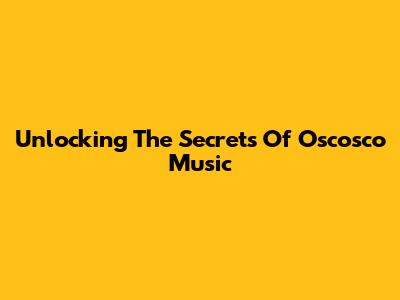 Unlocking The Secrets Of "Oscosco" Music