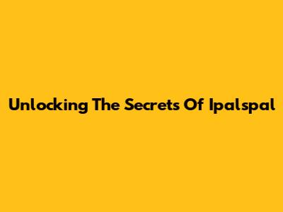 Unlocking The Secrets Of Ipalspal