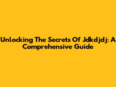Unlocking The Secrets Of Jdkdjdj: A Comprehensive Guide
