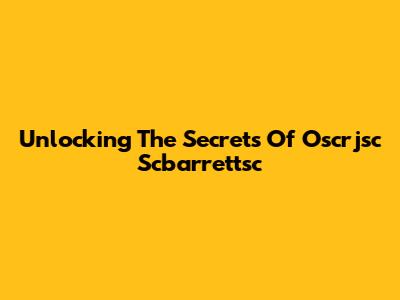 Unlocking The Secrets Of Oscrjsc Scbarrettsc