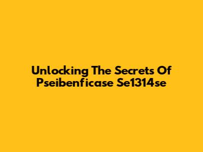 Unlocking The Secrets Of Pseibenficase Se1314se