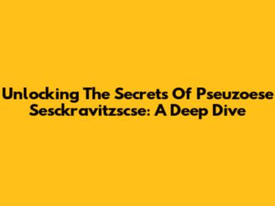 Unlocking The Secrets Of Pseuzoese Sesckravitzscse: A Deep Dive