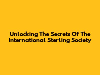 Unlocking The Secrets Of The International Sterling Society