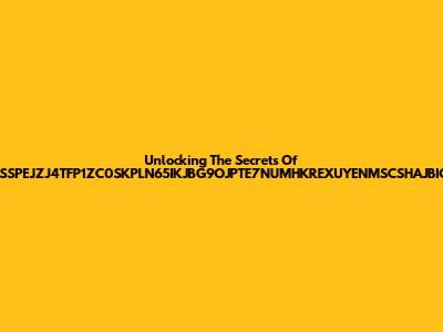 Unlocking The Secrets Of ZPGSSSPEJZJ4TFP1ZC0SKPLN65IKJBG9OJPTE7NUMHKREXUYENMSCSHAJBICGIZS