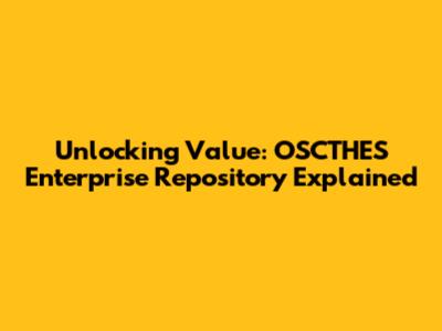 Unlocking Value: OSCTHES Enterprise Repository Explained