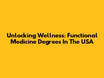 Unlocking Wellness: Functional Medicine Degrees In The USA