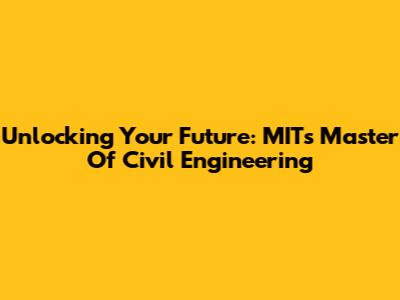 Unlocking Your Future: MIT's Master Of Civil Engineering