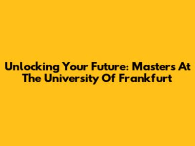 Unlocking Your Future: Masters At The University Of Frankfurt