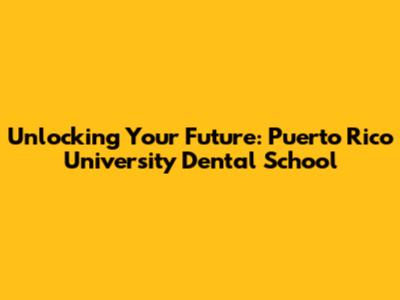 Unlocking Your Future: Puerto Rico University Dental School