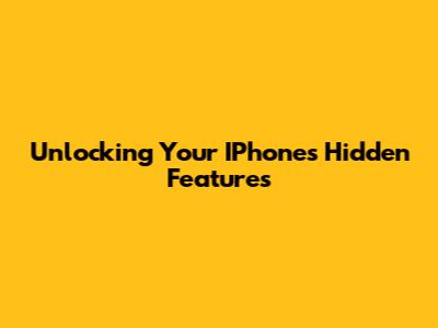 Unlocking Your IPhone's Hidden Features